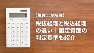 【税理士が解説】税抜経理と税込経理の違い｜固定資産の判定基準も紹介